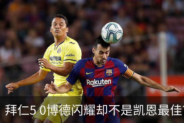 拜仁5 0博德闪耀却不是凯恩最佳？奥利塞2球1助+官方MVP，半场0 0的真相太狠了
