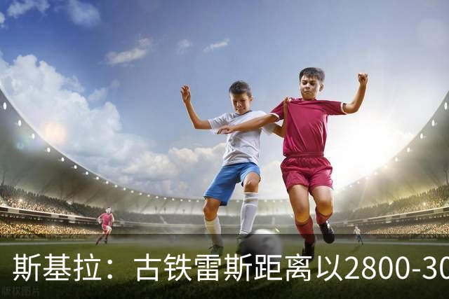 斯基拉：古铁雷斯距离以2800-3000万欧加盟药厂仅一步之遥